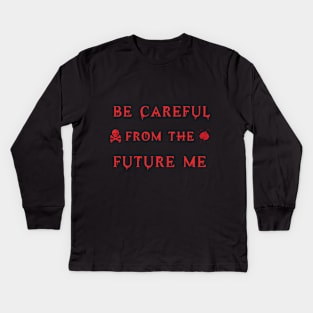 Be carful from the future me. Kids Long Sleeve T-Shirt